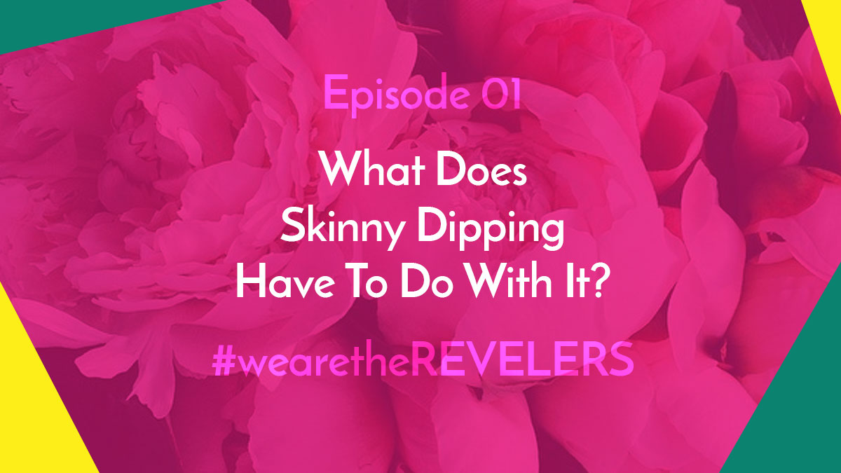 we are the REVELERS | What does skinny dipping have to do with it