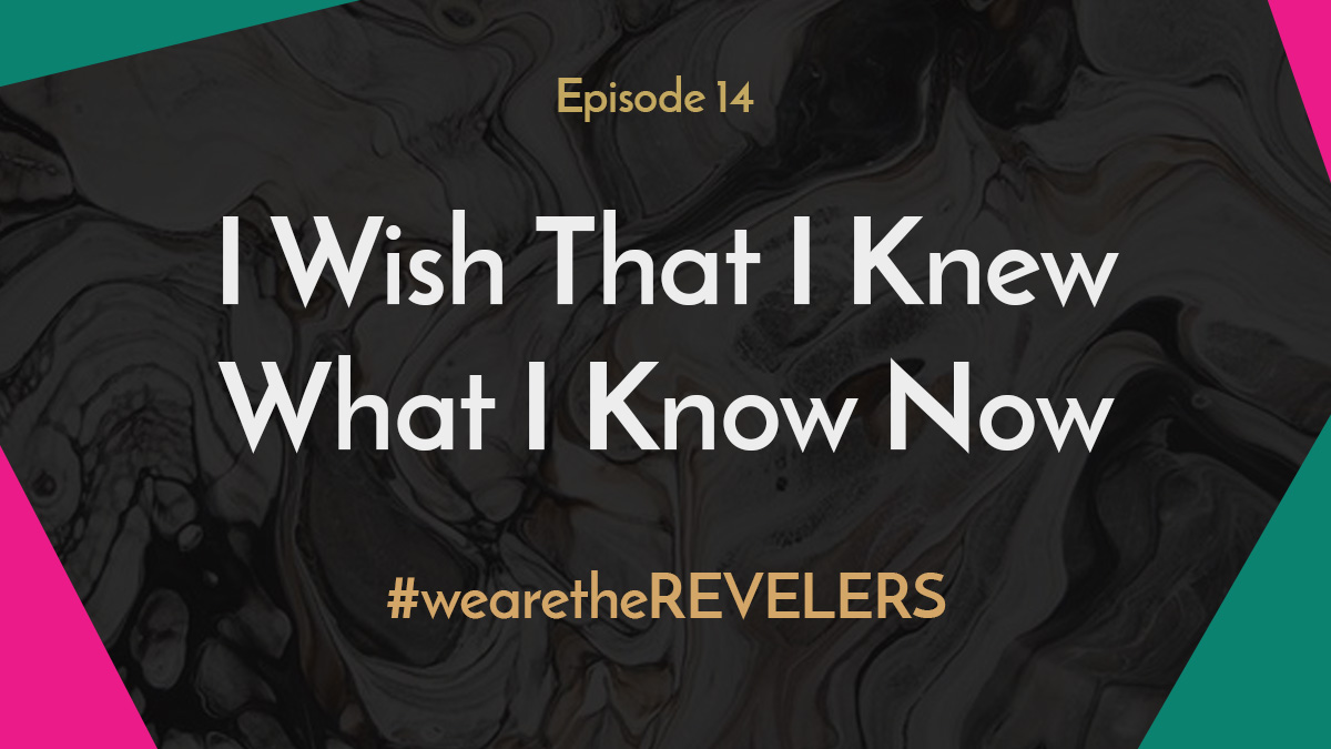 I Wish That I Knew What I Know Now | we are the REVELERS