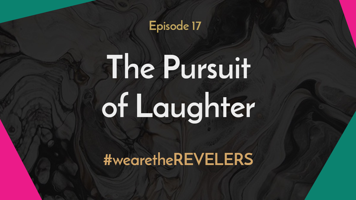 The Pursuit of Laughter | we are the REVELERS