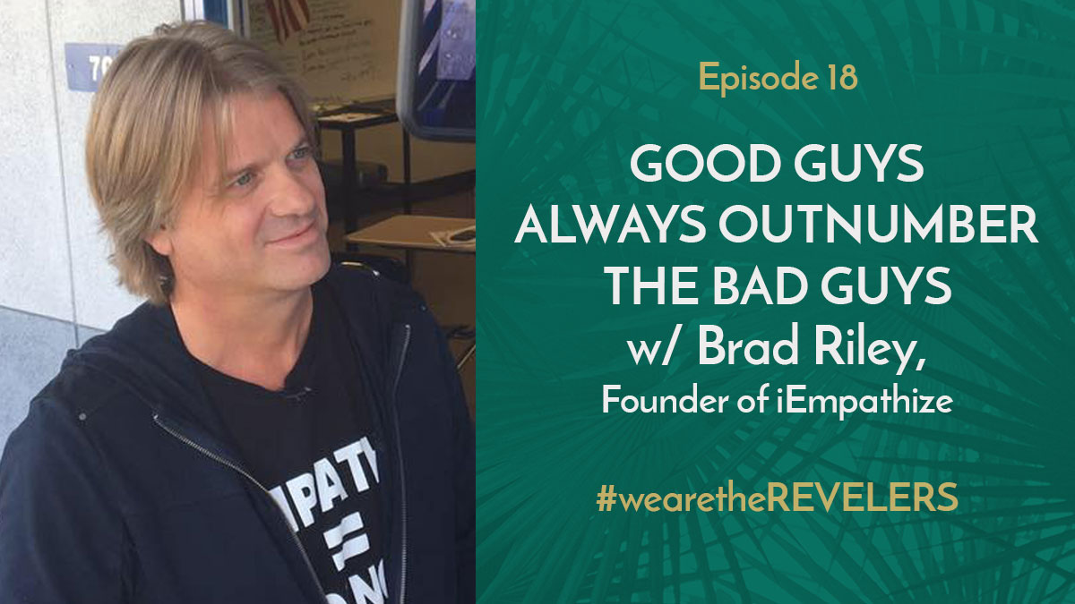 Good Guys Outnumber the Bad Guys with Brad Riley | we are the REVELERS
