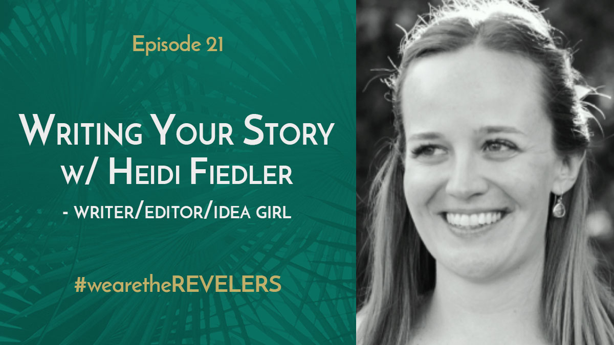 Writing Your Story with Heidi Fiedler | we are the REVELERS