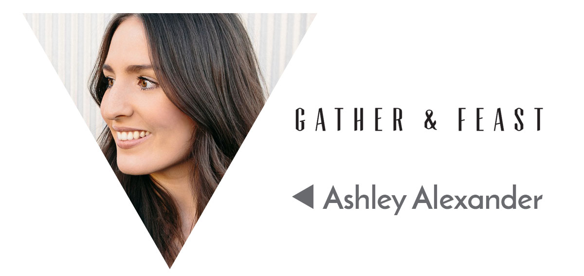 Gather & Feast with Ashley Alexander | we are the REVELERS