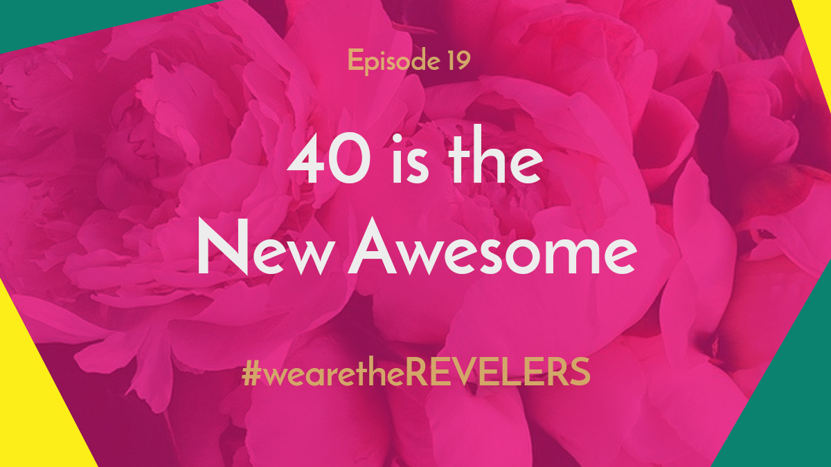40 is the new awesome | we are the REVELERS