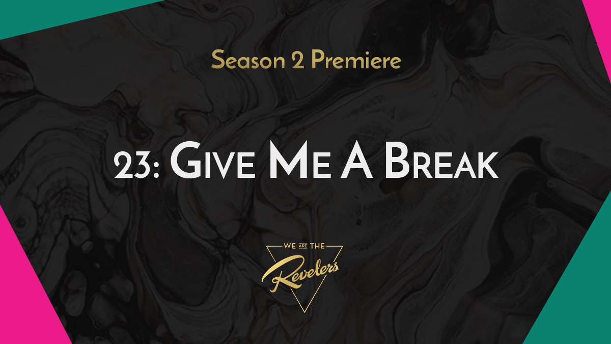 Give Me A Break | we are the REVELERS