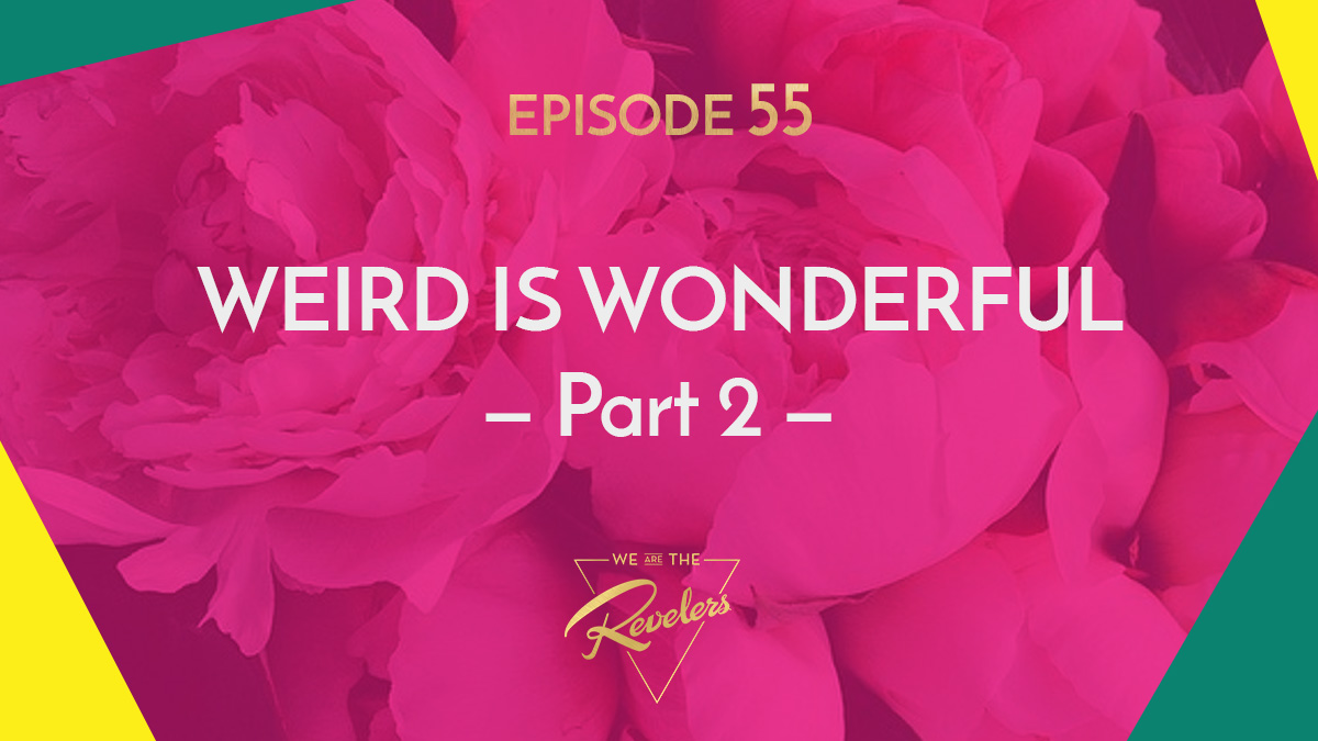 Weird is Wonderful Part 2 | we are the REVELERS