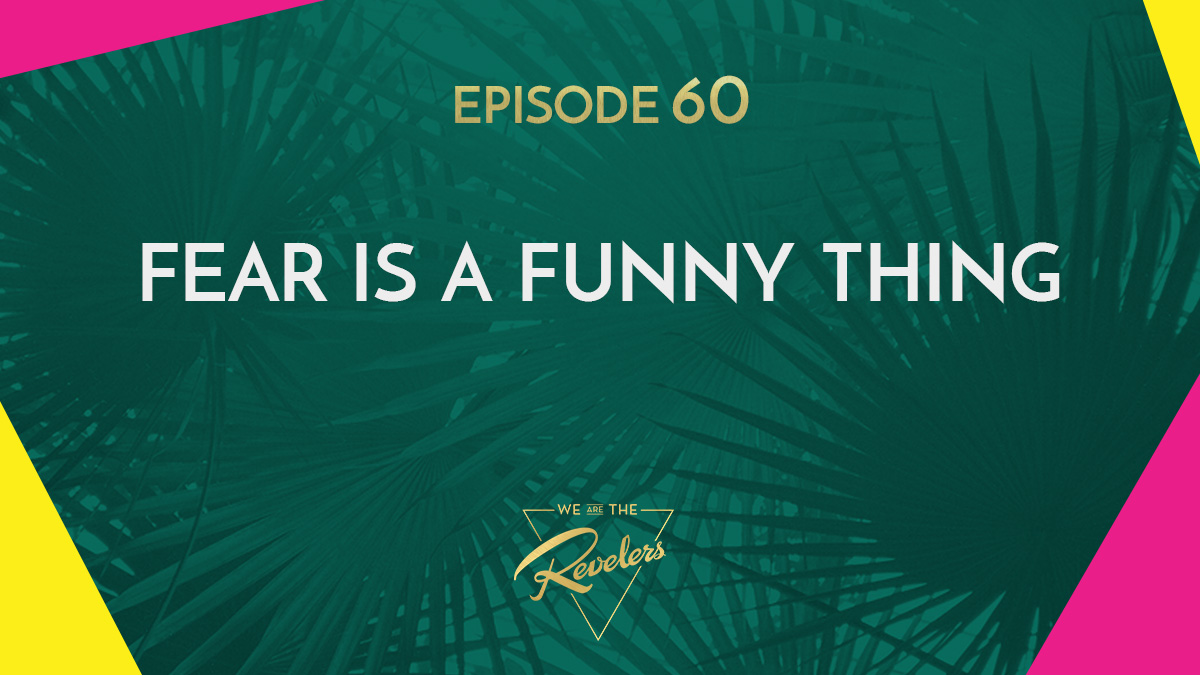 Fear is a Funny Thing | we are the REVELERS